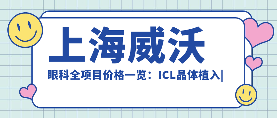 上海威沃眼科全项目价格一览：ICL晶体植入|全飞秒近视矫正|准分子激光手术|价格透明实惠
