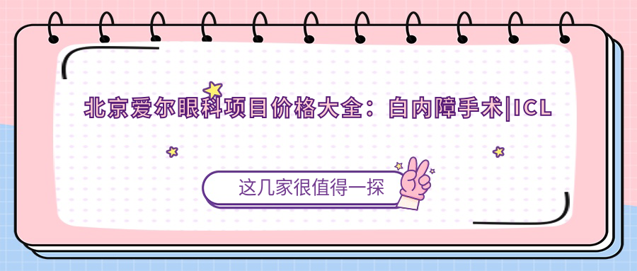 北京爱尔眼科项目价格大全：白内障手术|ICL晶体植入|近视矫正|弱视治疗费用明细公布