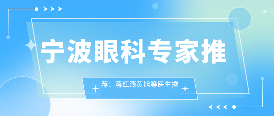 宁波眼科医生推荐：蒋红燕黄旭等医生擅长近视矫正手术名单参考