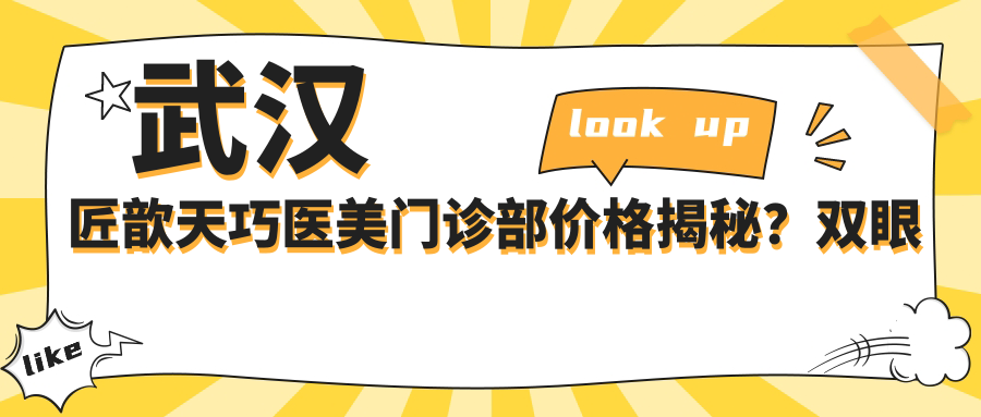 武汉匠歆天巧医美门诊部价格揭秘？双眼皮8K+隆鼻1.5W+3K+