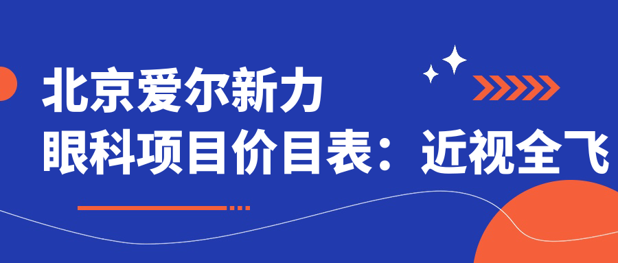 北京爱尔新力眼科项目价目表：近视全飞秒1.5W+ 半飞秒1.2W+ 晶体植入2.8W+