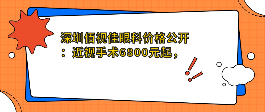 深圳佰视佳眼科价格公开：近视手术6800元起，全项目费用一览！