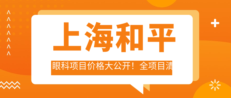 上海和平眼科项目价格大公开！全项目清晰明了，单项目低至1200起！