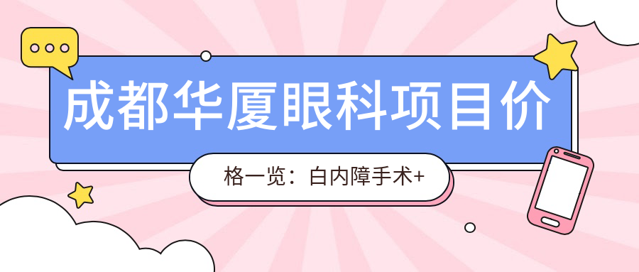 成都华厦眼科项目价格一览：白内障手术+眼科检查详细费用|实惠透明