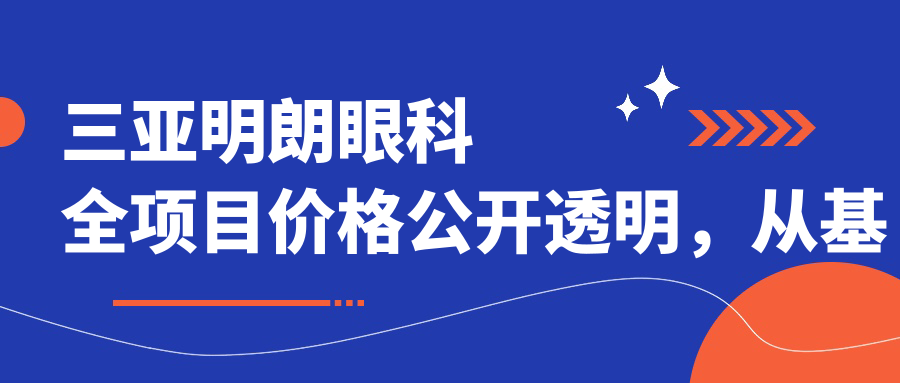 三亚明朗眼科全项目价格公开透明，从基础到高端多面解析，费用12800元起
