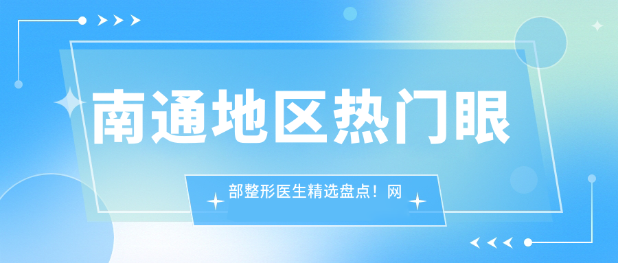 南通地区热门眼部整形医生精选盘点！网友力荐口碑佳！