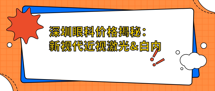 深圳眼科价格揭秘：新视代近视激光&白内障手术费用一览