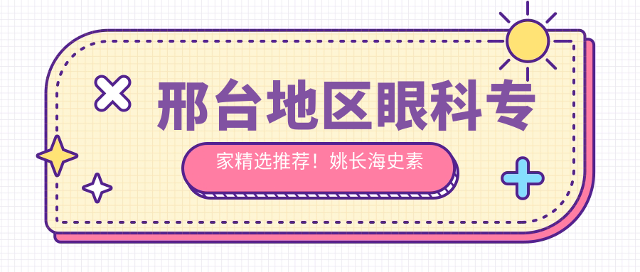 邢台地区眼科医生精选推荐！姚长海史素恩等医生擅长眼部手术，口碑良好！
