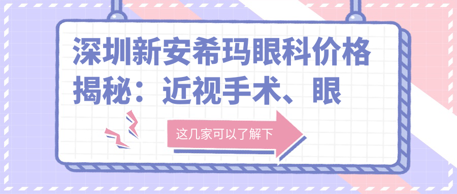 深圳新安希玛眼科价格揭秘：近视手术、眼整形等项目费用一览