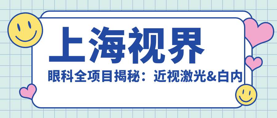 上海视界眼科全项目揭秘：近视激光&白内障手术价格一览