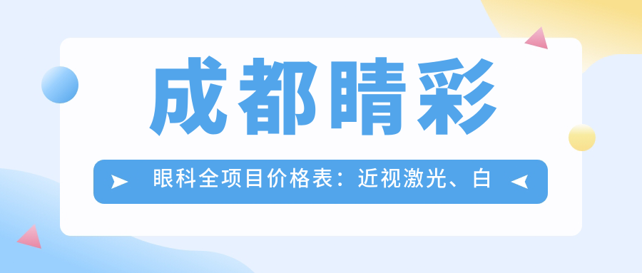 成都睛彩眼科全项目价格表：近视激光、白内障手术等详询，费用透明一目了然
