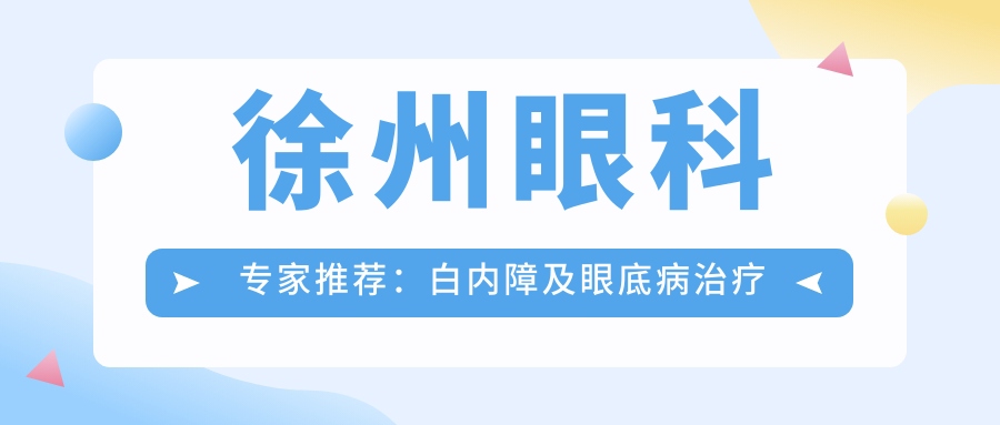 徐州眼科医生推荐：白内障及眼底病治疗名医榜单