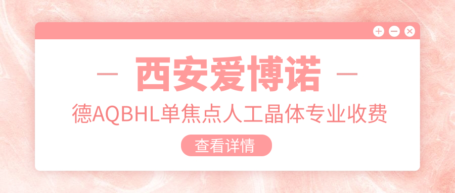 西安爱博诺德AQBHL单焦点人工晶体收费明细2025新版,西安爱博诺德AQBHL单焦点人工晶体/德国人类光学单焦点人工晶体多少钱