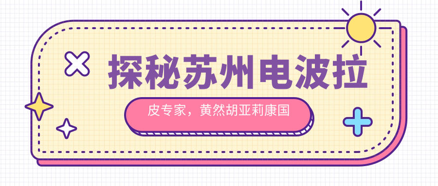 探秘苏州电波拉皮医生，黄然胡亚莉康国辉让肌肤焕发新生