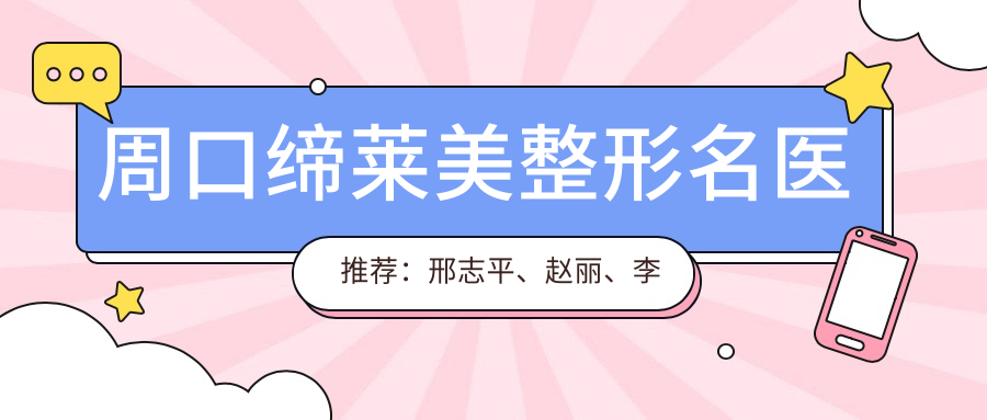 周口缔莱美整形名医推荐：邢志平、赵丽、李士成领衔微雕美胸与五官整形