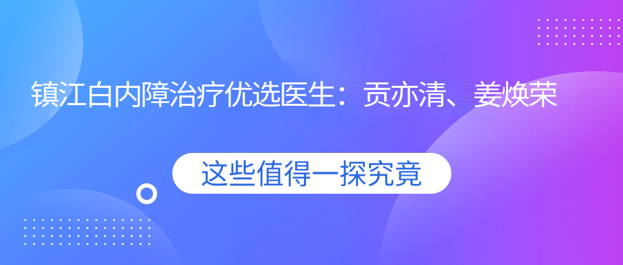 镇江白内障治疗优选医生：贡亦清、姜焕荣推荐