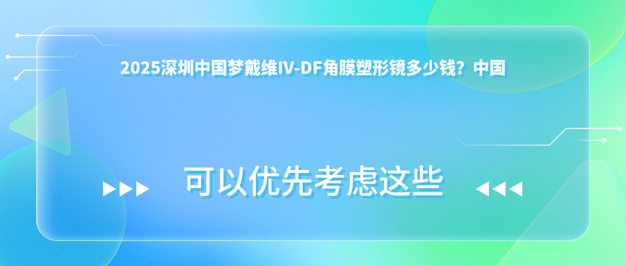2025深圳国内梦戴维IV-DF角膜塑形镜多少钱？国内梦戴维IV-DF角膜塑形镜3千+/国内普诺瞳基弧球面S系列3.9千+/国内亨泰普通片角膜塑形镜3千+