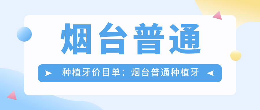 烟台普通种植牙价目单：烟台普通种植牙市场均价及各医院报价参照 