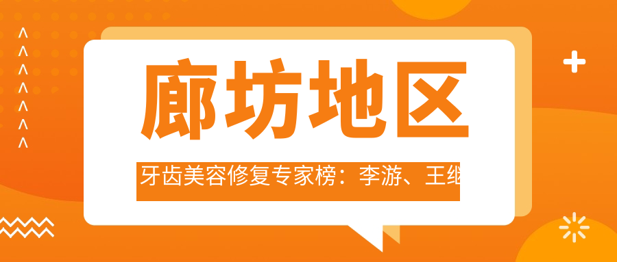 廊坊地区牙齿美容修复医生榜：李游、王继民、吴虎等医生备受推崇