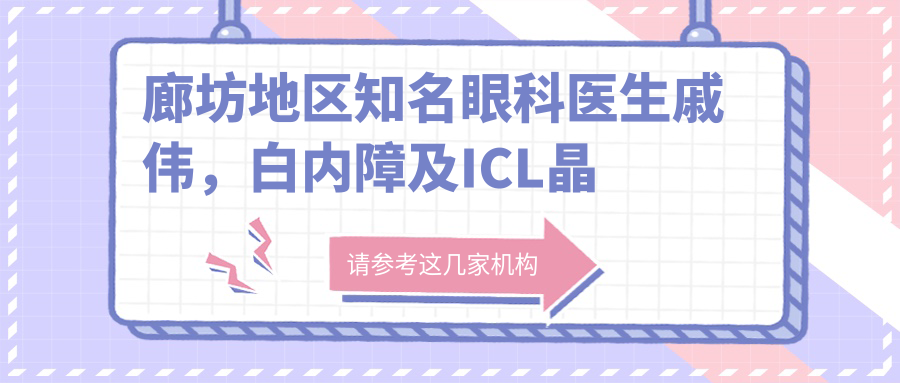 廊坊地区有名眼科医生戚伟，白内障及ICL晶体植入手术备受推崇