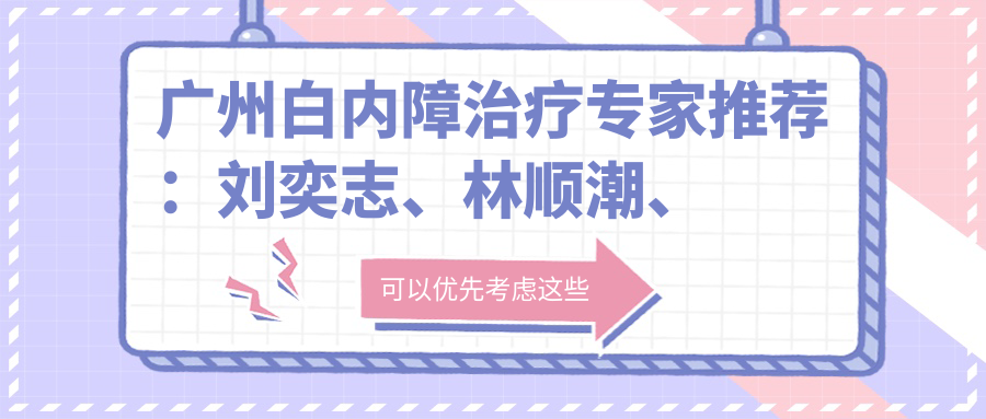 广州白内障治疗医生推荐：刘奕志、林顺潮、王铮经验比较丰富