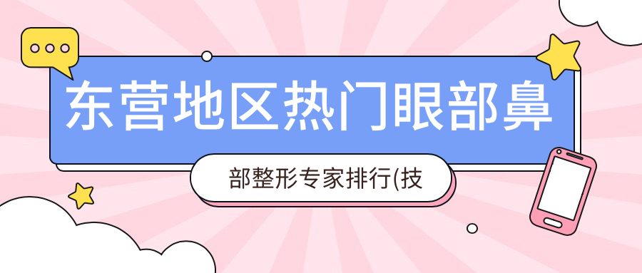 东营地区热门眼部鼻部整形医生排行(技术特色+实例分享)_东营整形必看
