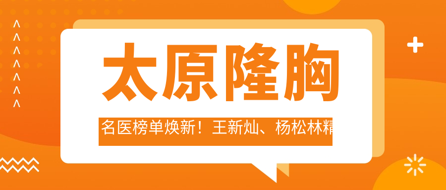 太原隆胸名医榜单焕新！王新灿、杨松林精细技艺带领胸部美化潮流！