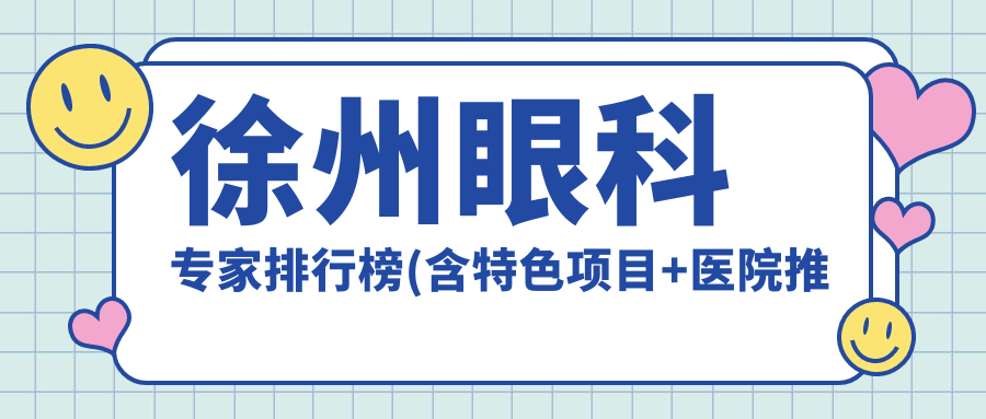 徐州眼科医生排行榜(含特色项目+医院推荐)_眼科治疗优选
