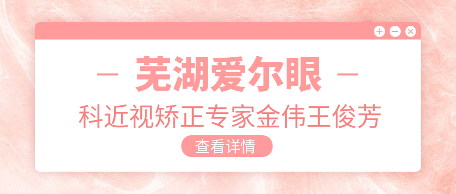 芜湖爱尔眼科近视矫正医生金伟王俊芳如何？近视手术有哪些优选方案？