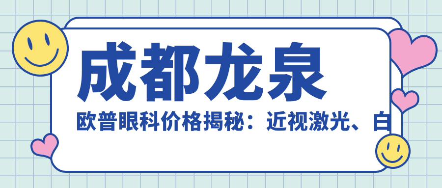 成都龙泉欧普眼科价格揭秘：近视激光、白内障手术等眼科项目费用一览