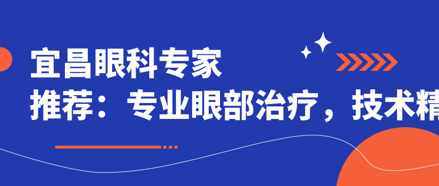 宜昌眼科医生推荐：眼部治疗，技术精细，口碑优良，值得信赖！