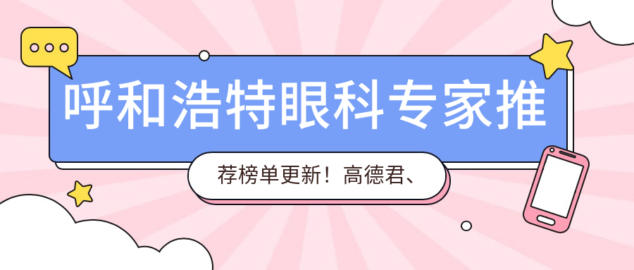呼和浩特眼科医生推荐榜单更新！高德君、吴鹏技术获赞！