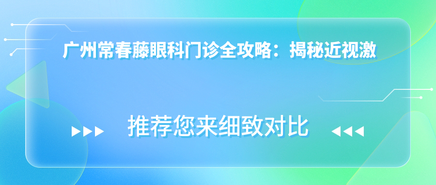 广州常春藤眼科门诊全攻略：揭秘近视激光&白内障手术价格表