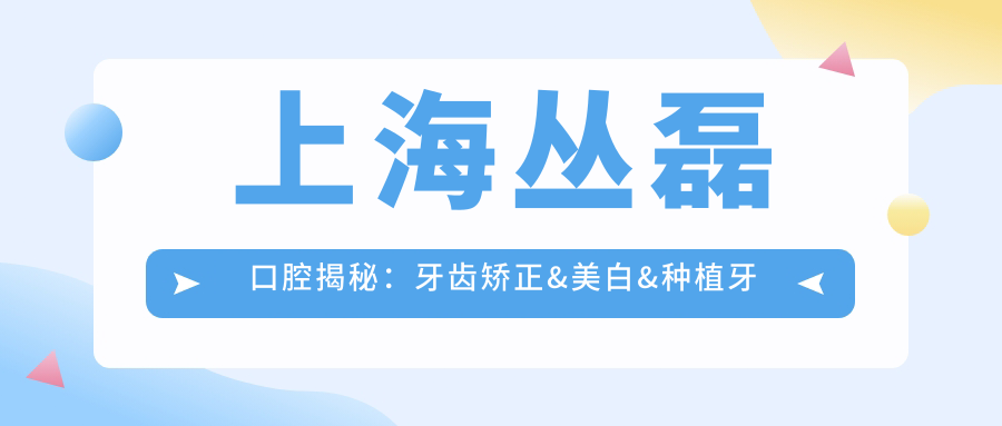 上海丛磊口腔揭秘：牙齿矫正&美白&种植牙全项目价格清单大公开！
