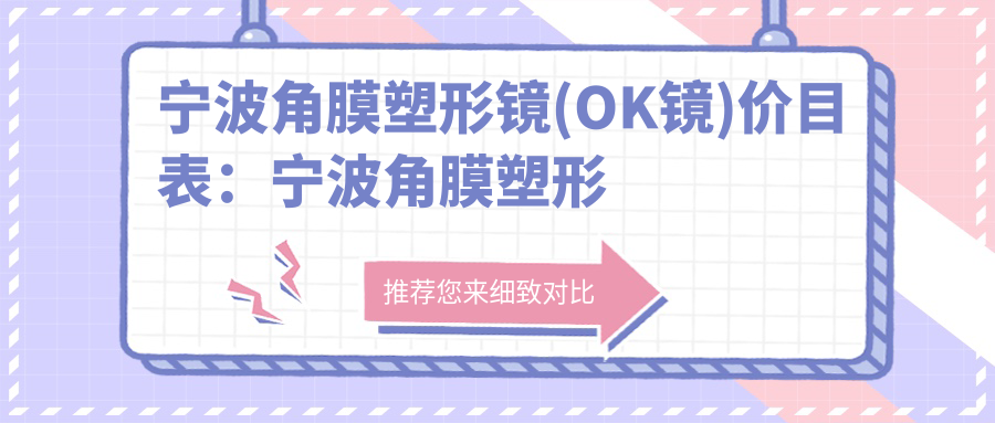 宁波角膜塑形镜(OK镜)价目表：宁波角膜塑形镜(OK镜)市场均价及各医院报价参考 
