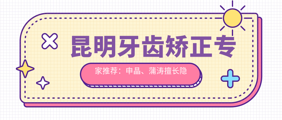 昆明牙齿矫正医生推荐：申晶、蒲涛擅长隐形矫正，刘彦延精通根管治疗