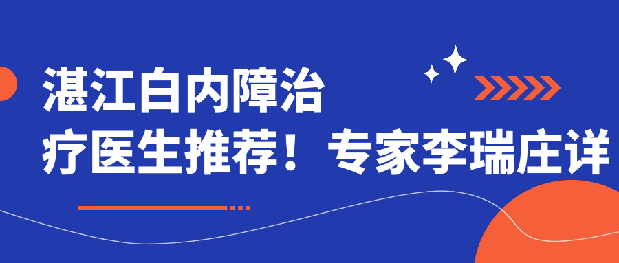 湛江白内障治疗医生推荐！医生李瑞庄详情、价格、地址一网打尽！