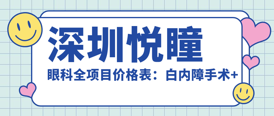 深圳悦瞳眼科全项目价格表：白内障手术+眼科治疗费用明细