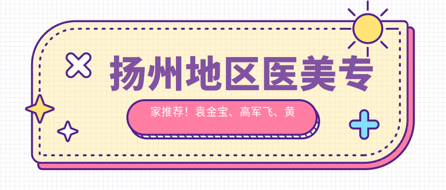 扬州地区医美医生推荐！袁金宝、高军飞、黄金华精通皮肤美容及塑形抗衰老，技术精细，口碑优良！