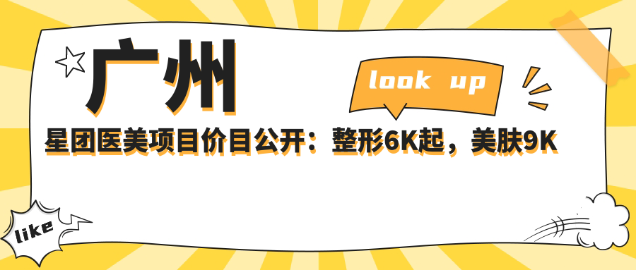 广州星团医美项目价目公开：整形6K起，美肤9K起，眼部手术1.2W起
