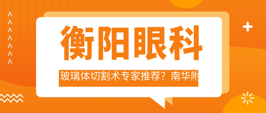衡阳眼科玻璃体切割术医生推荐？南华附一刘秋平与谭钢医生备受好评
