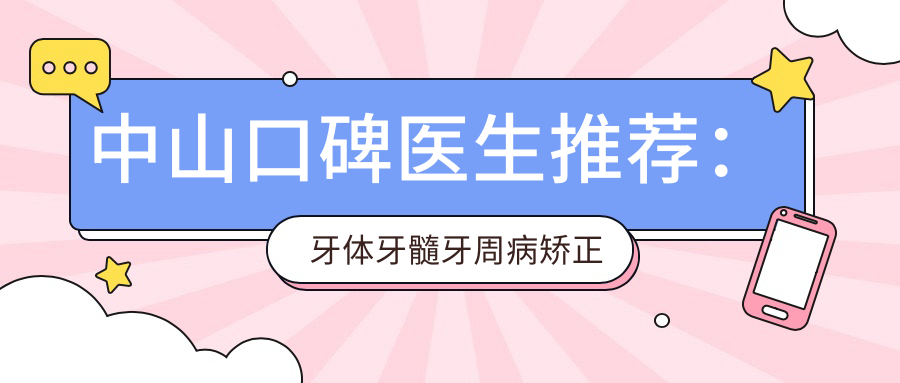 中山口碑医生推荐：牙体牙髓牙周病矫正医生名单参考