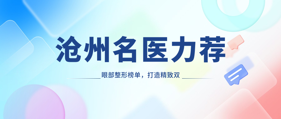 沧州名医力荐眼部整形榜单，打造精致双眸新选择